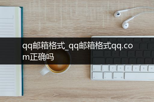 qq邮箱格式_qq邮箱格式qq.com正确吗
